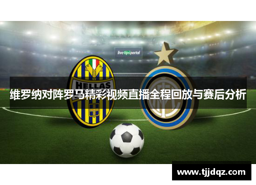维罗纳对阵罗马精彩视频直播全程回放与赛后分析